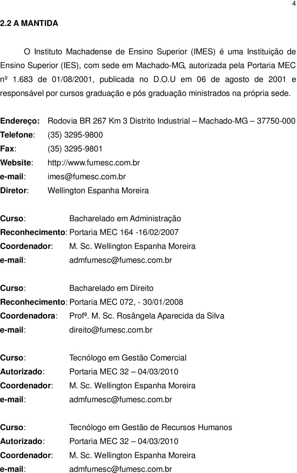 Endereço: Rodovia BR 267 Km 3 Distrito Industrial Machado-MG 37750-000 Telefone: (35) 3295-9800 Fax: (35) 3295-9801 Website: http://www.fumesc.com.