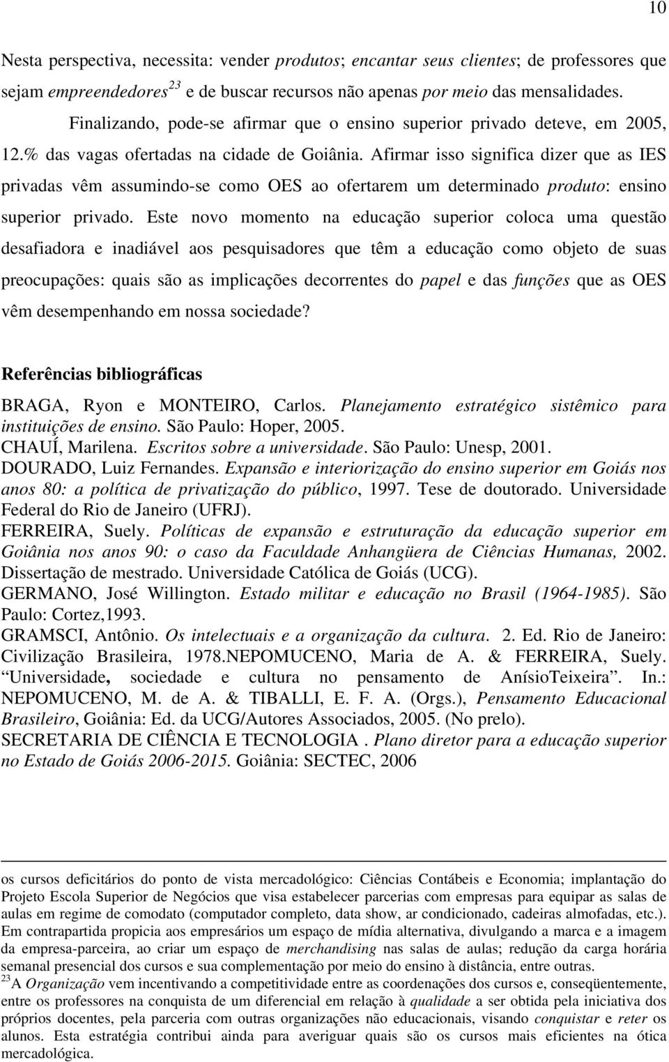 Afirmar isso significa dizer que as IES privadas vêm assumindo-se como OES ao ofertarem um determinado produto: ensino superior privado.