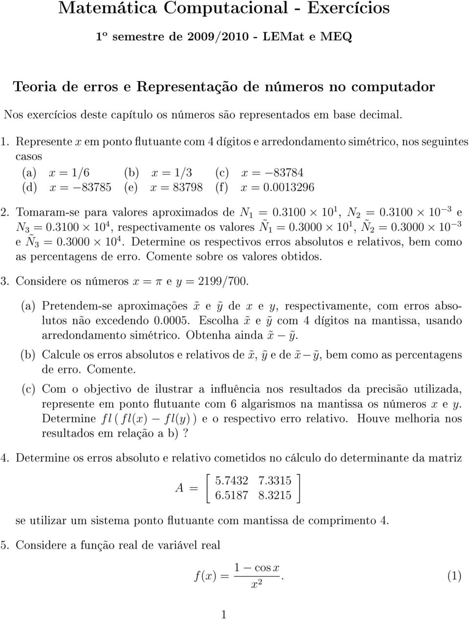 Tomaram-se para valores aproximados de N 1 = 03100 10 1, N 2 = 03100 10 3 e N 3 = 03100 10 4, respectivamente os valores Ñ1 = 03000 10 1, Ñ 2 = 03000 10 3 e Ñ3 = 03000 10 4 Determine os respectivos