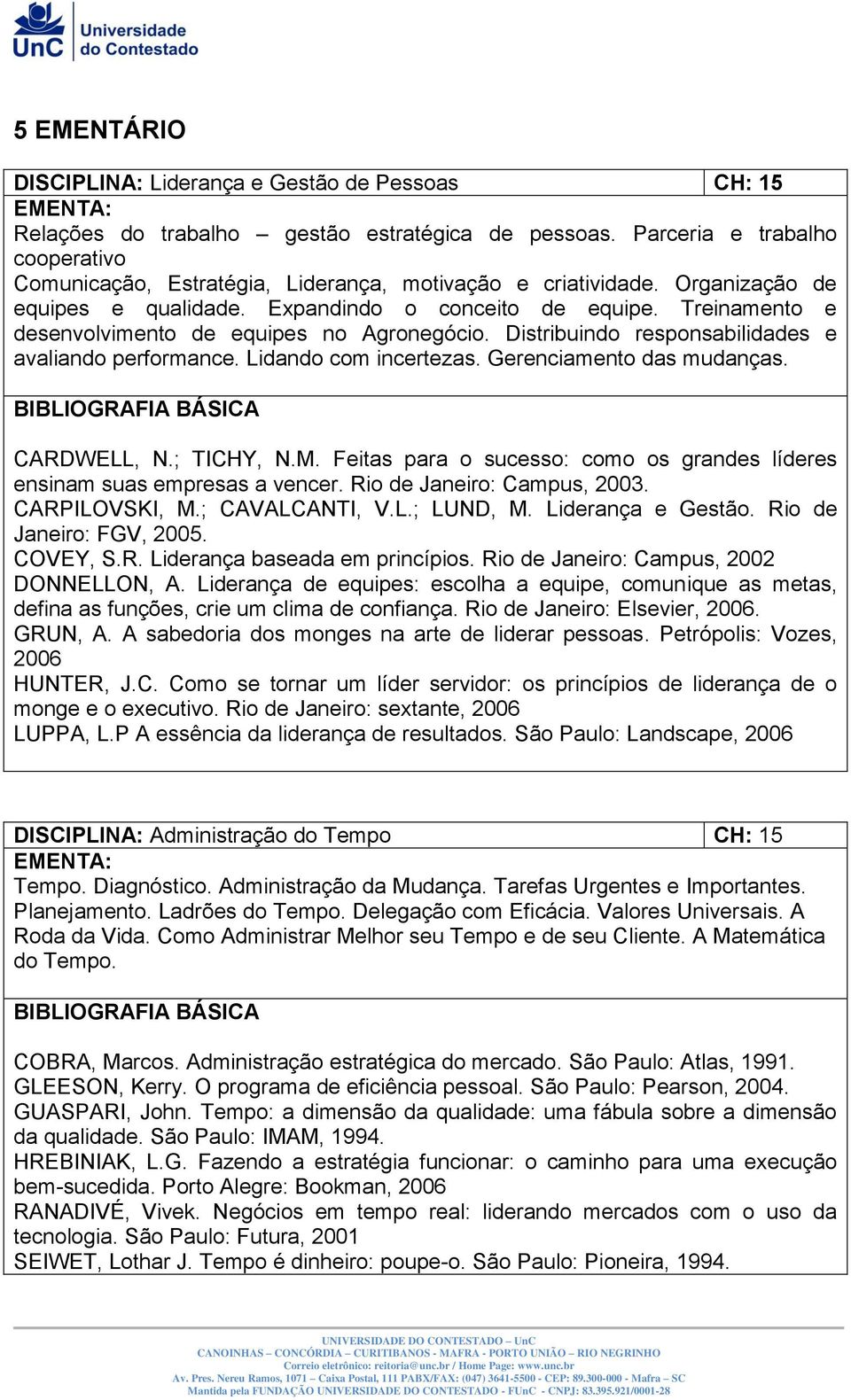 Treinamento e desenvolvimento de equipes no Agronegócio. Distribuindo responsabilidades e avaliando performance. Lidando com incertezas. Gerenciamento das mudanças. CARDWELL, N.; TICHY, N.M.