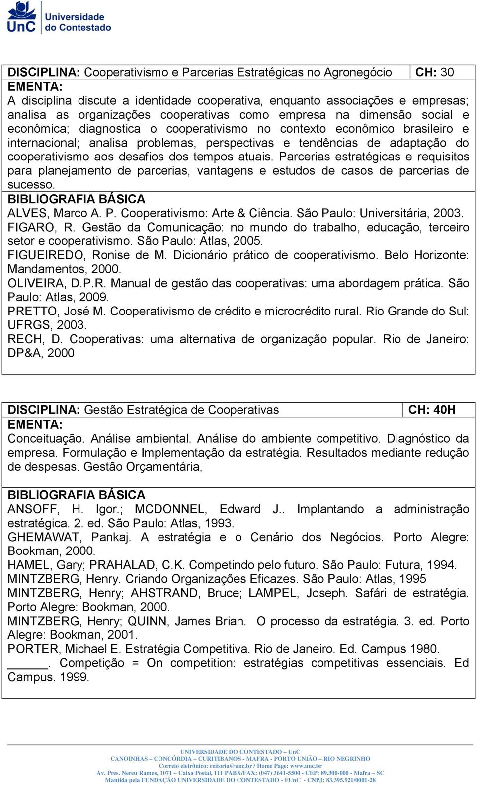 desafios dos tempos atuais. Parcerias estratégicas e requisitos para planejamento de parcerias, vantagens e estudos de casos de parcerias de sucesso. ALVES, Marco A. P. Cooperativismo: Arte & Ciência.