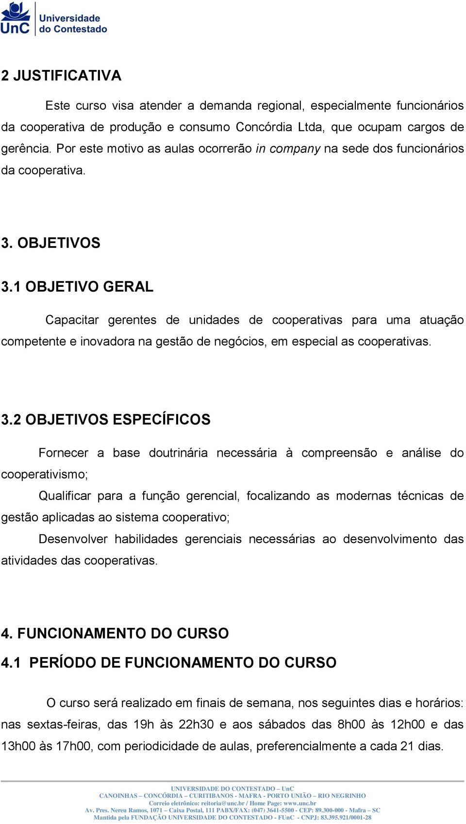 1 OBJETIVO GERAL Capacitar gerentes de unidades de cooperativas para uma atuação competente e inovadora na gestão de negócios, em especial as cooperativas. 3.