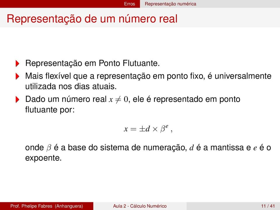 Dado um número real x 0, ele é representado em ponto flutuante por: x = ±d β e, onde β é a base do