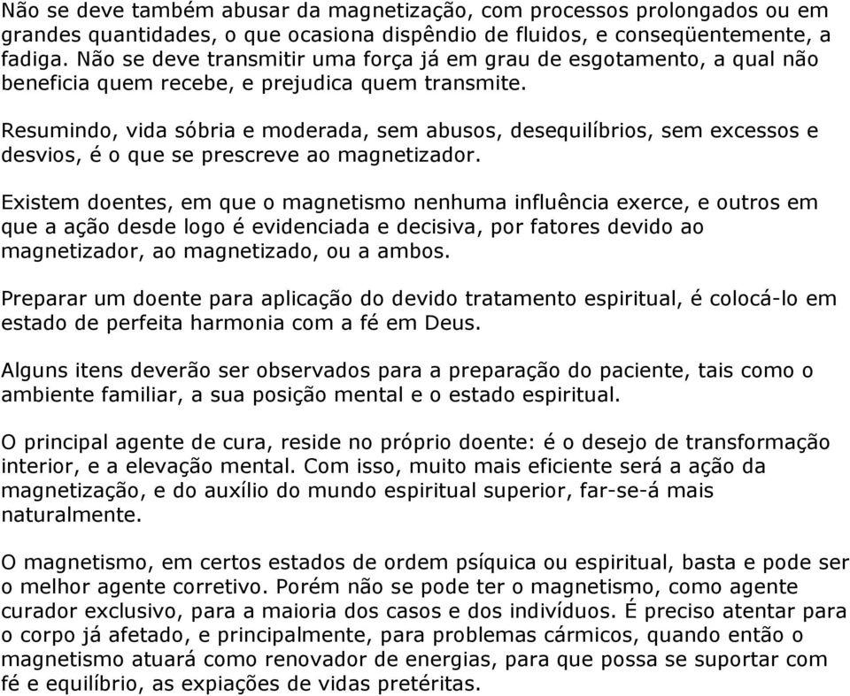 Resumindo, vida sóbria e moderada, sem abusos, desequilíbrios, sem excessos e desvios, é o que se prescreve ao magnetizador.