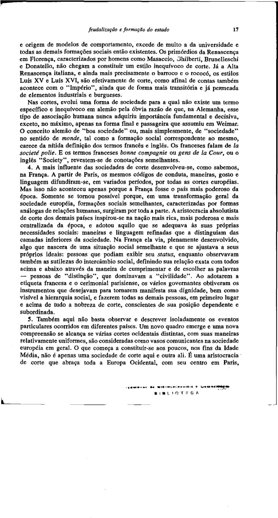 Ja a Alta Renascenya italiana, e ainda mais precisamente 0 barroco e 0 rococo, as estilos Luis XV e Luis XVI, sao efetivamente de corte, como afinal de contas tambem acontece com 0 "Imperio", alnda