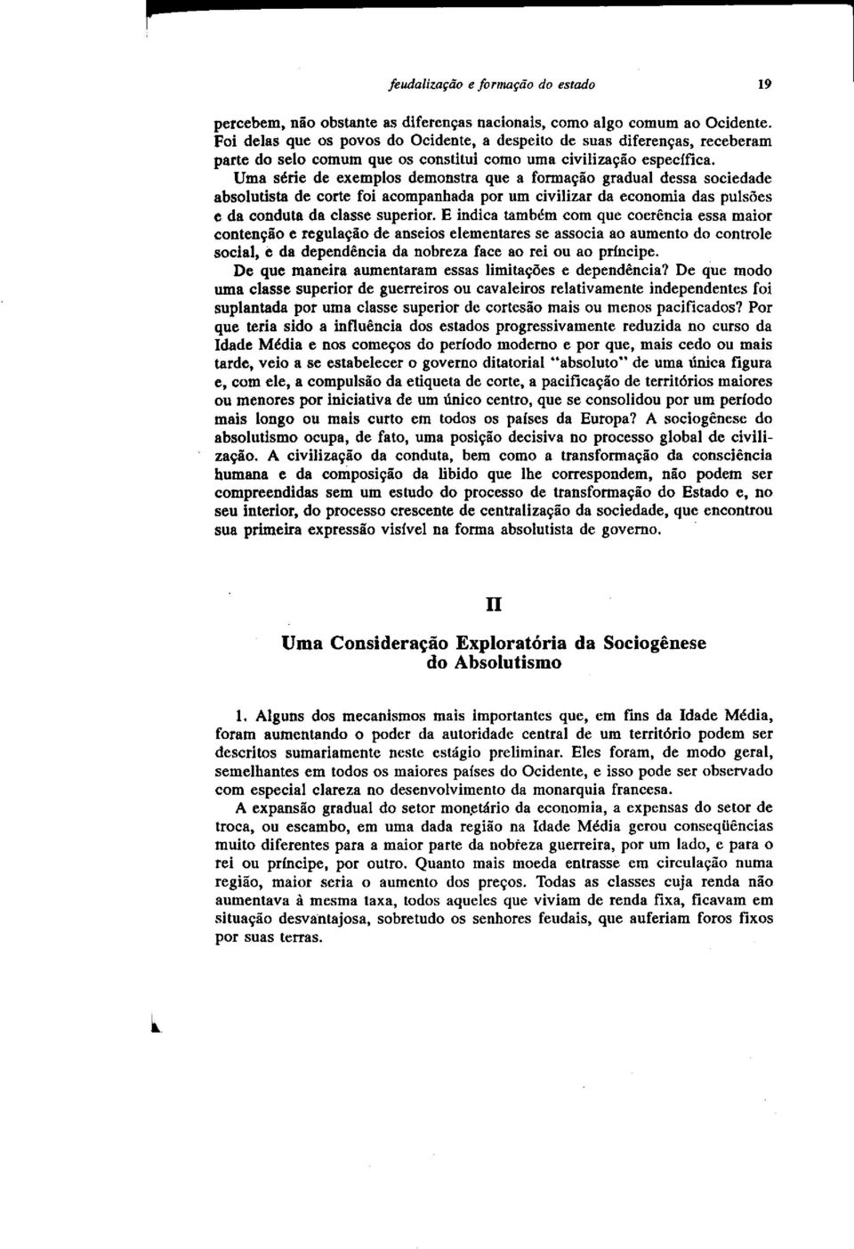 Uma serie de exemplos demonstra que a forma~ao gradual dessa sociedade absolutista de corte foi acompanhada por urn civilizar da economia das pulsoes e da conduta da classe superior.