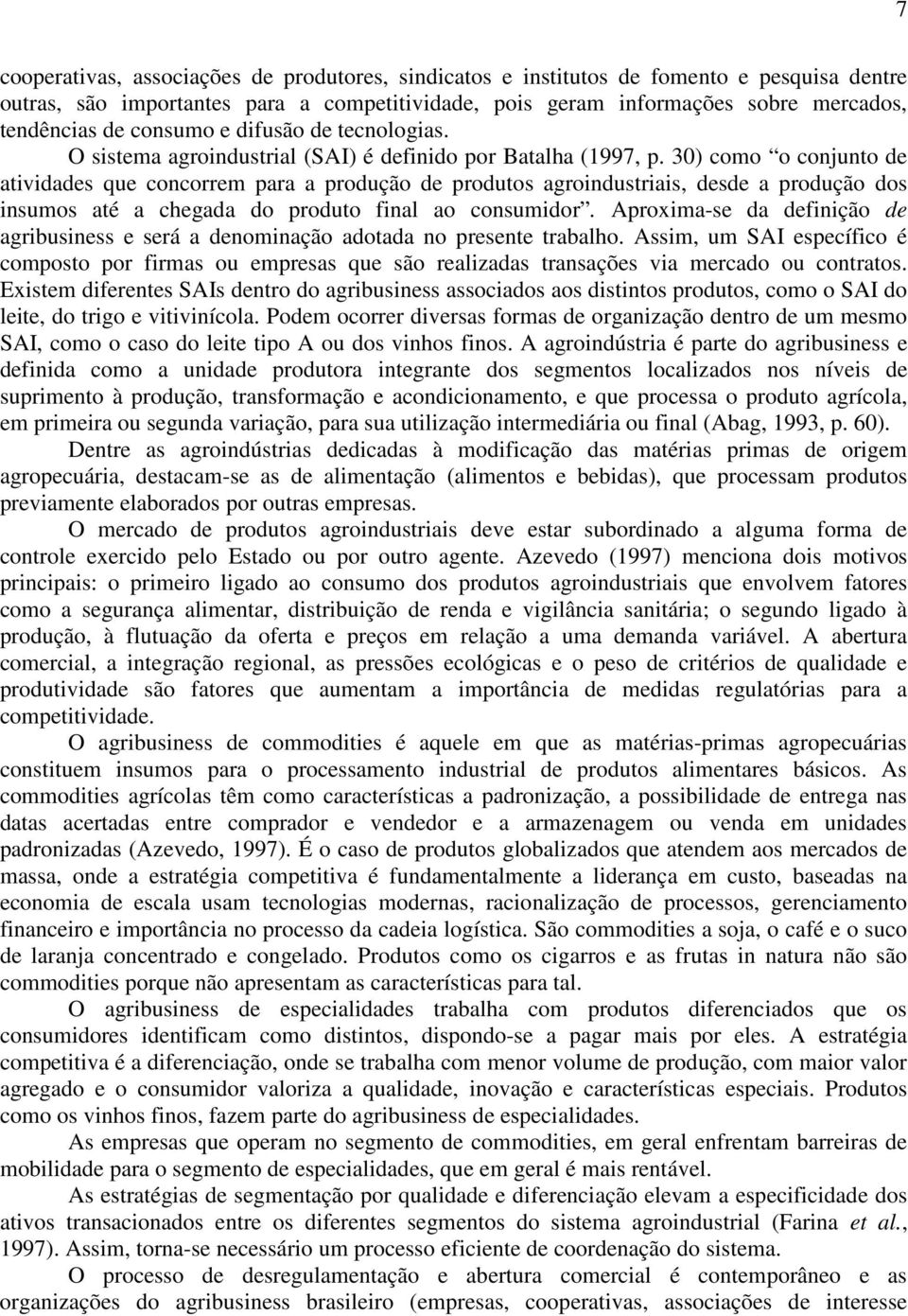 30) como o conjunto de atividades que concorrem para a produção de produtos agroindustriais, desde a produção dos insumos até a chegada do produto final ao consumidor.