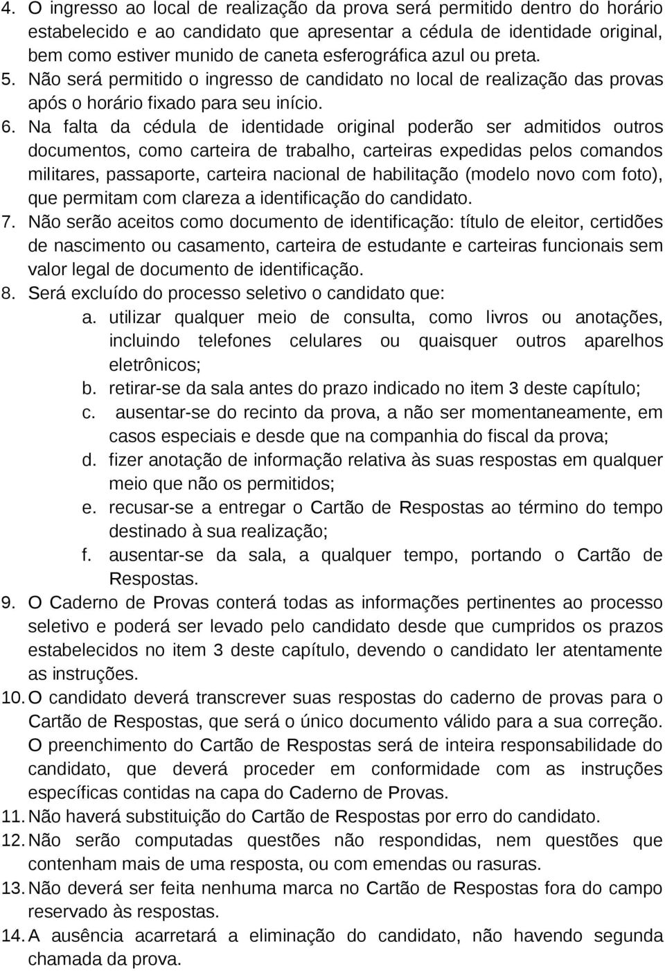 Na falta da cédula de identidade original poderão ser admitidos outros documentos, como carteira de trabalho, carteiras expedidas pelos comandos militares, passaporte, carteira nacional de