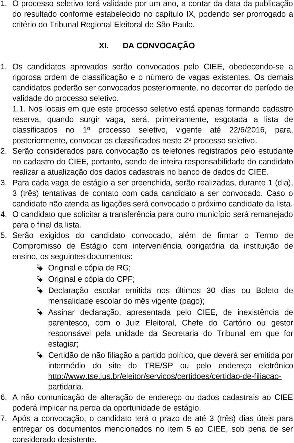 Os demais candidatos poderão ser convocados posteriormente, no decorrer do período de validade do processo seletivo. 1.