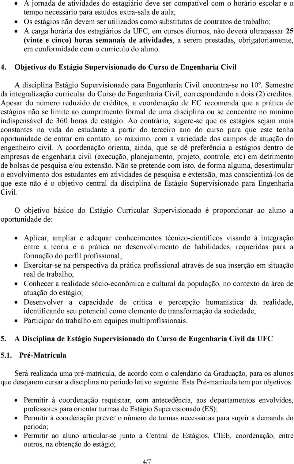 conformidade com o currículo do aluno. 4. Objetivos do Estágio Supervisionado do Curso de Engenharia Civil A disciplina Estágio Supervisionado para Engenharia Civil encontra-se no 10º.