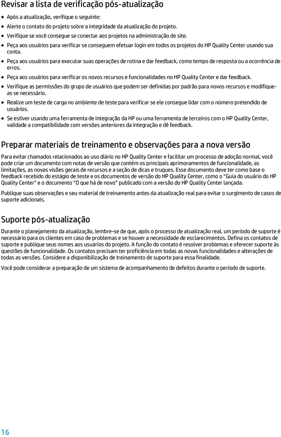 Peça aos usuários para executar suas operações de rotina e dar feedback, como tempo de resposta ou a ocorrência de erros.