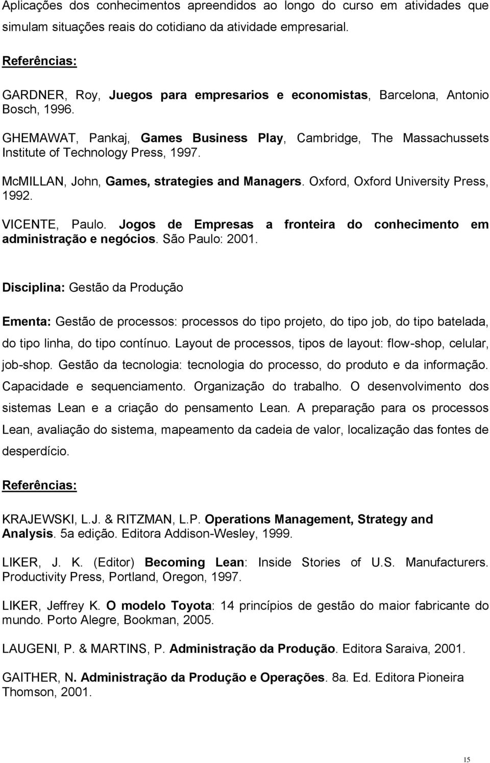 GHEMAWAT, Pankaj, Games Business Play, Cambridge, The Massachussets Institute of Technology Press, 1997. McMILLAN, John, Games, strategies and Managers. Oxford, Oxford University Press, 1992.