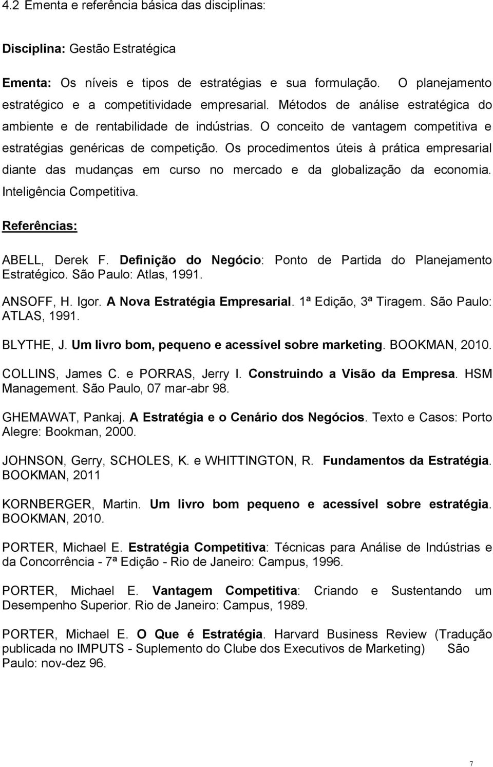 Os procedimentos úteis à prática empresarial diante das mudanças em curso no mercado e da globalização da economia. Inteligência Competitiva. Referências: ABELL, Derek F.