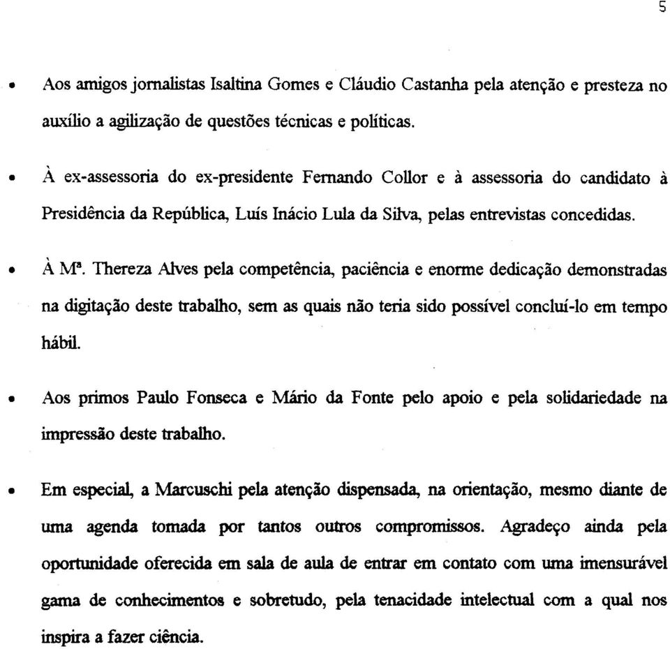 Thereza Alves pela competencia, paciencia e enorme dedica~ao demonstradas na digita~ao deste trabalho, sem as quais nao teria sido possivel conclui-lo em tempo habil.