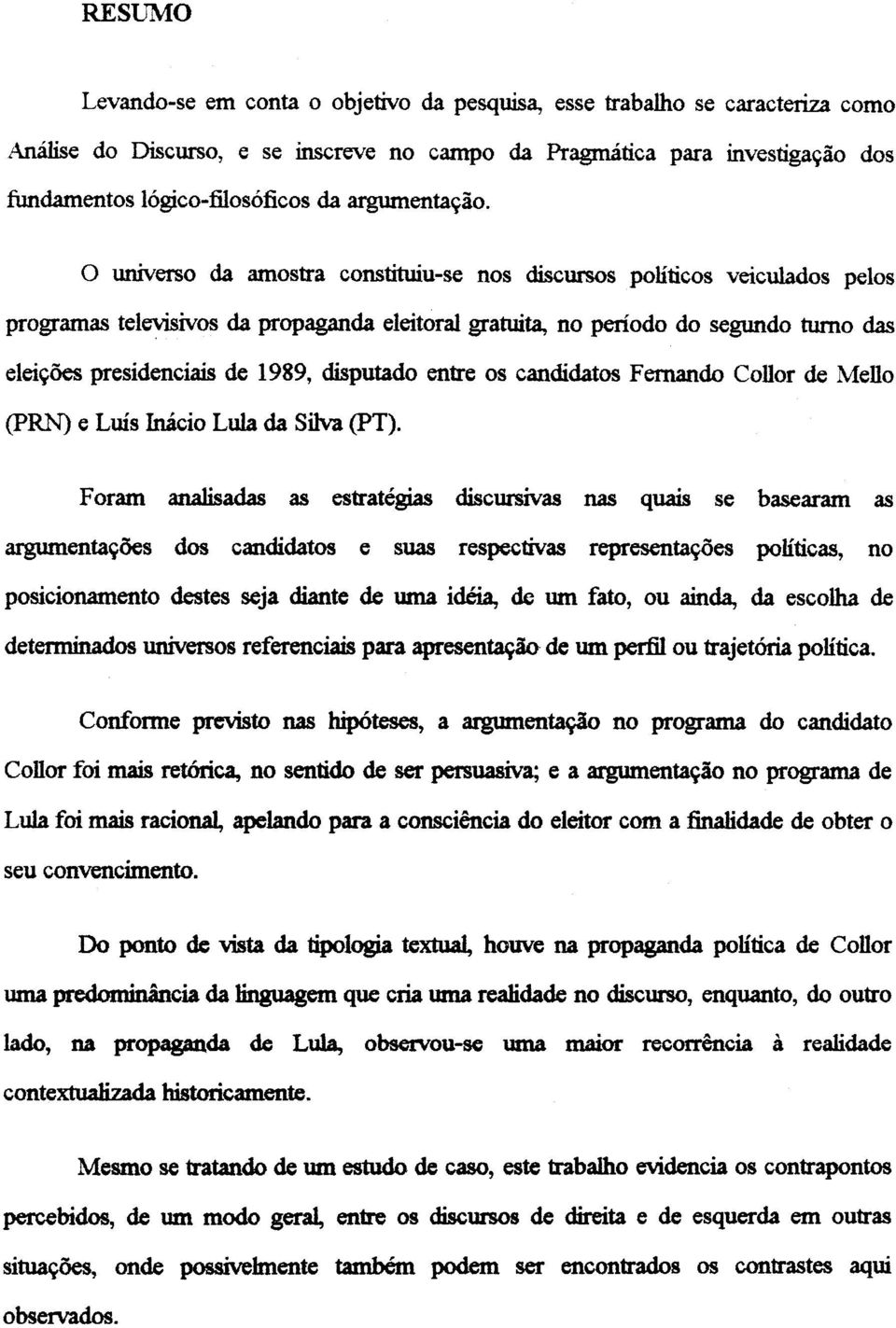 o universo da amostra constituiu-se nos discursos politicos veiculados pelos programas te1evisivos da propaganda eleitoral gratuita, no periodo do segundo tumo das e1ei9oespresidenciais de 1989,