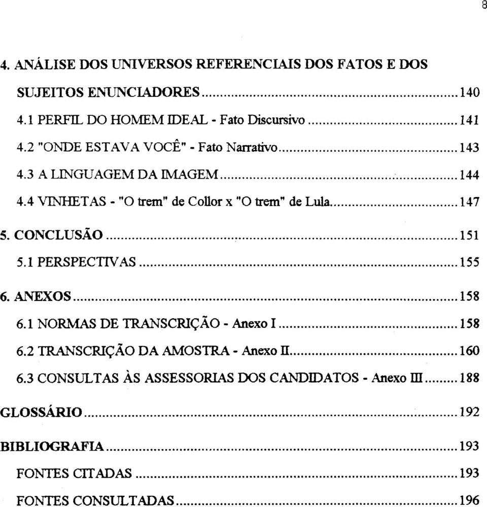 CONCLUSAO 151 5.1 PERSPECllV AS 155 6. ANEXOS 158 6.1 NORMAS DE TRANSCRI<;AO - Anexo I 158 6.