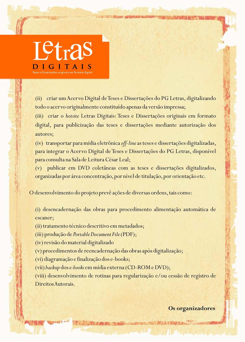 digitalizadas, para integrar o Acervo Digital de Teses e Dissertações do PG Letras, disponível para consulta na Sala de Leitura César Leal; (v) publicar em DVD coletâneas com as teses e dissertações