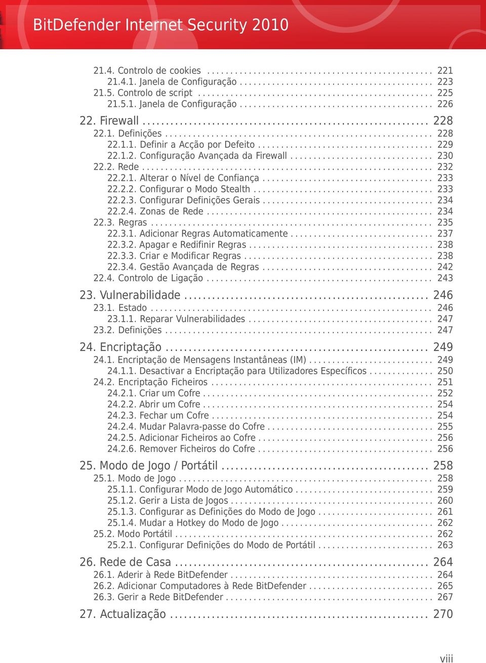 ..................................... 229 22.1.2. Configuração Avançada da Firewall............................... 230 22.2. Rede............................................................... 232 22.