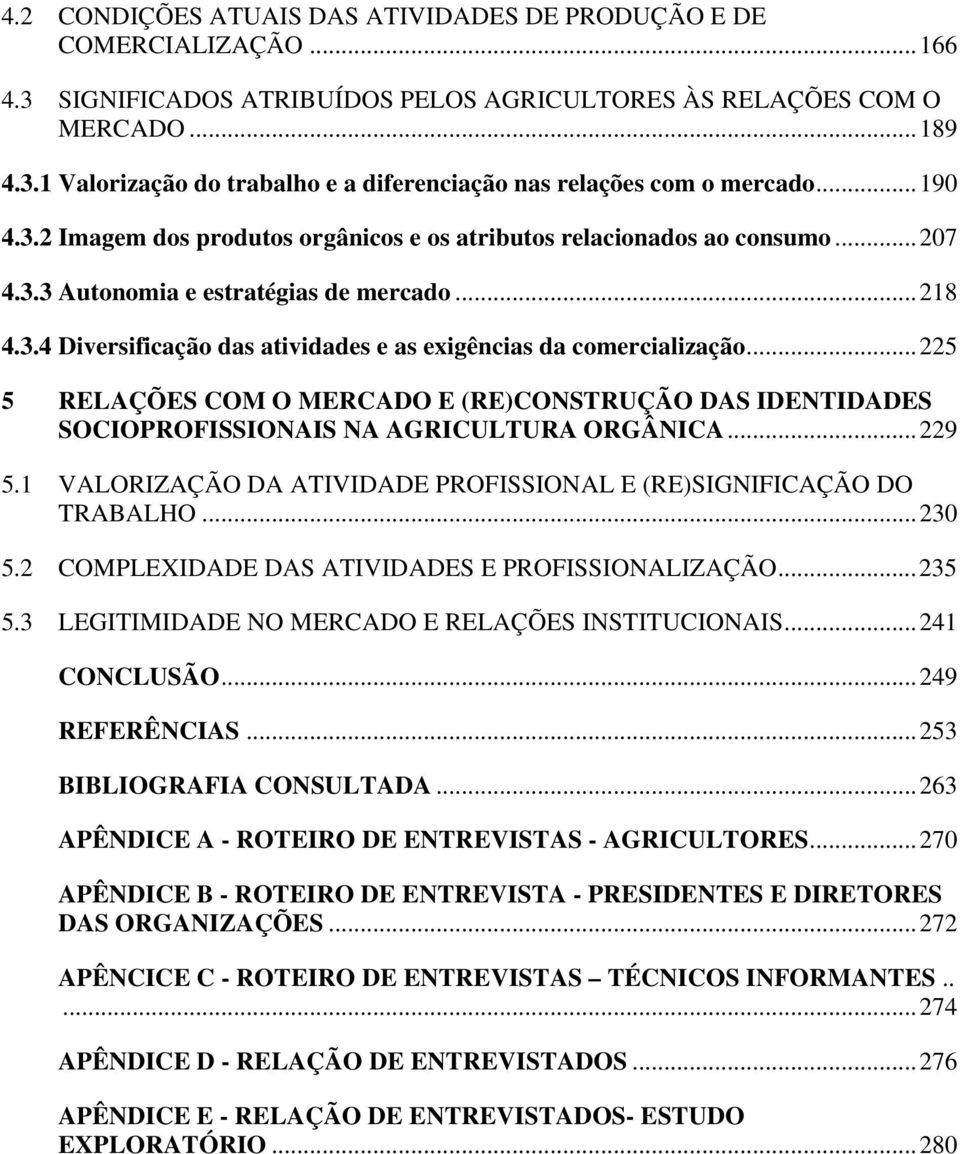 ..225 5 RELAÇÕES COM O MERCADO E (RE)CONSTRUÇÃO DAS IDENTIDADES SOCIOPROFISSIONAIS NA AGRICULTURA ORGÂNICA...229 5.1 VALORIZAÇÃO DA ATIVIDADE PROFISSIONAL E (RE)SIGNIFICAÇÃO DO TRABALHO...230 5.