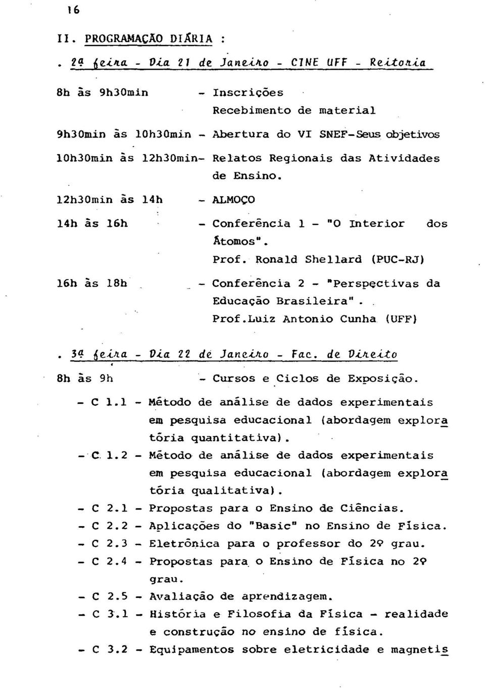 das Atividades de Ensino. 12h3Omin as 14h 14h as 16h 16h as 18h - ALMOCO - Conferencia 1 - "0 Interior dos Atomos". Prof.