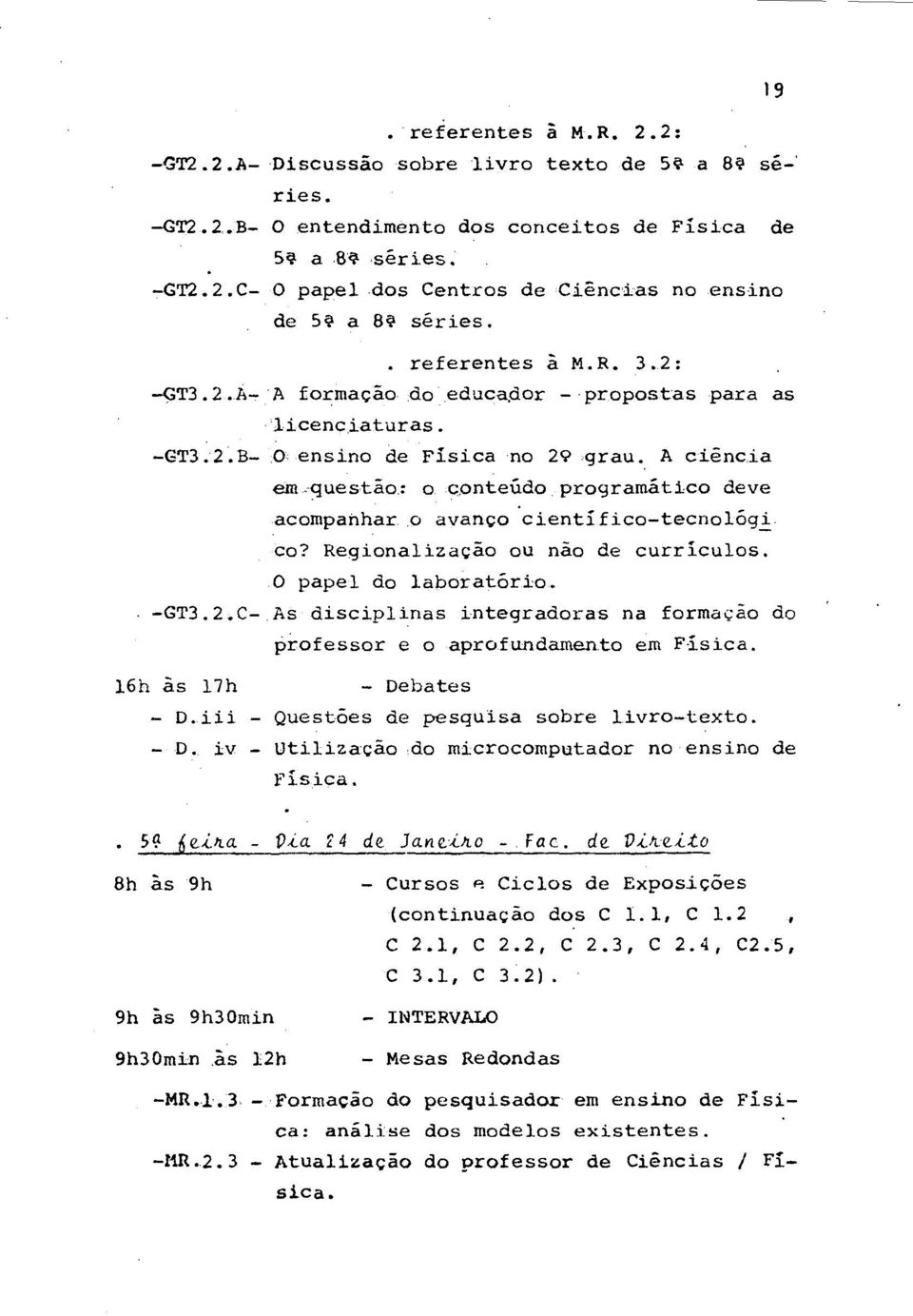 A ciencia emquestaa: o conteado programatico deve acompanhar o avanco cientifico-tecnologi co? Regionalizagao ou nao de curriculos. 0 papel do laboratorio.. -GT3.2.