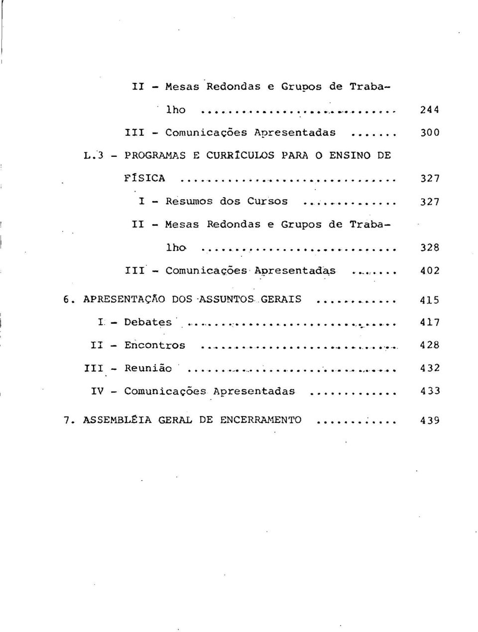 ..... 327 I - Resumos dos CurSos 327 II - Mesas Redondas e Grupos de Trabalho 328 III - Comunicacoes Apresentadas.