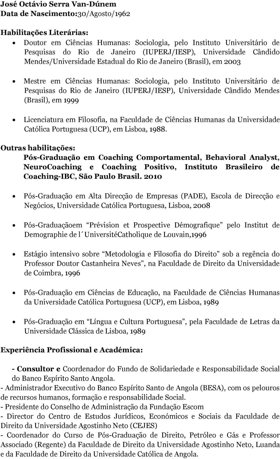 Janeiro (IUPERJ/IESP), Universidade Cândido Mendes (Brasil), em 1999 Licenciatura em Filosofia, na Faculdade de Ciências Humanas da Universidade Católica Portuguesa (UCP), em Lisboa, 1988.