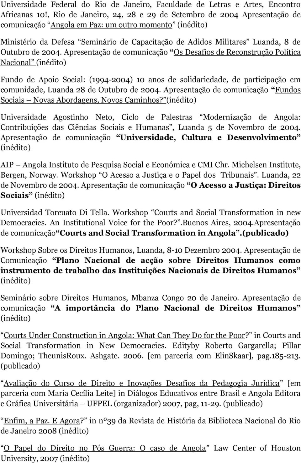 2004. Apresentação de comunicação Os Desafios de Reconstrução Política Nacional Fundo de Apoio Social: (1994-2004) 10 anos de solidariedade, de participação em comunidade, Luanda 28 de Outubro de