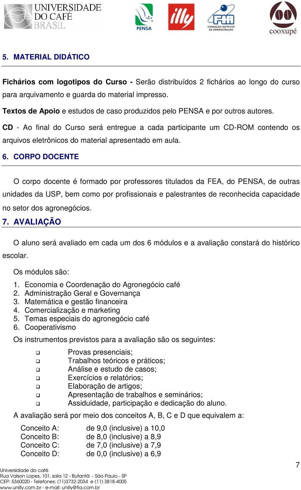 CD - Ao final do Curso será entregue a cada participante um CD-ROM contendo os arquivos eletrônicos do material apresentado em aula. 6.