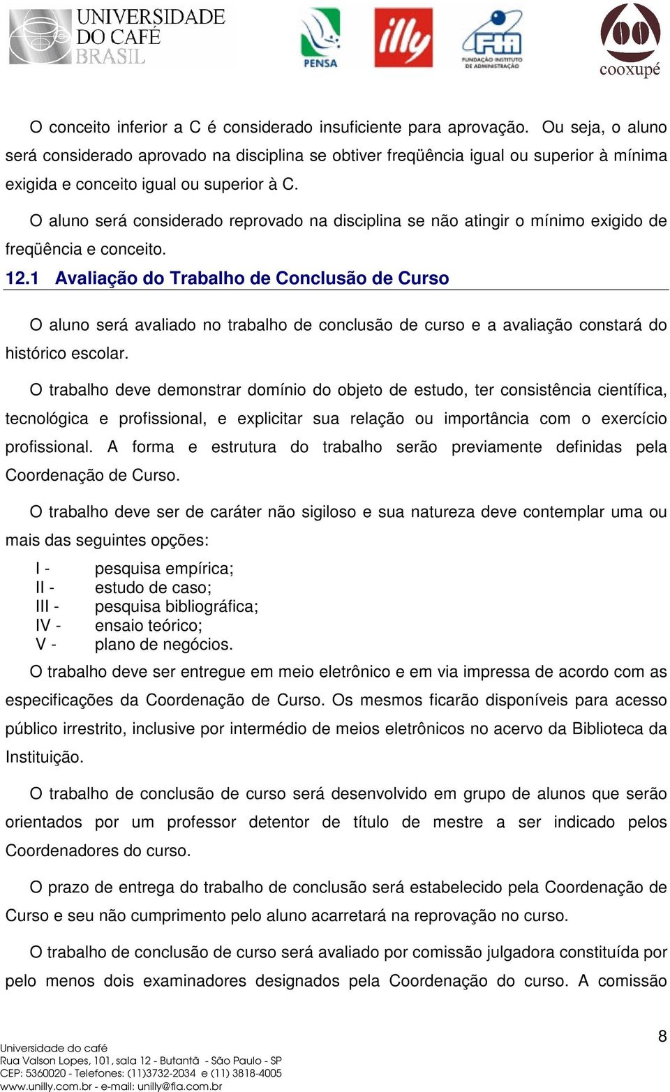 O aluno será considerado reprovado na disciplina se não atingir o mínimo exigido de freqüência e conceito. 12.