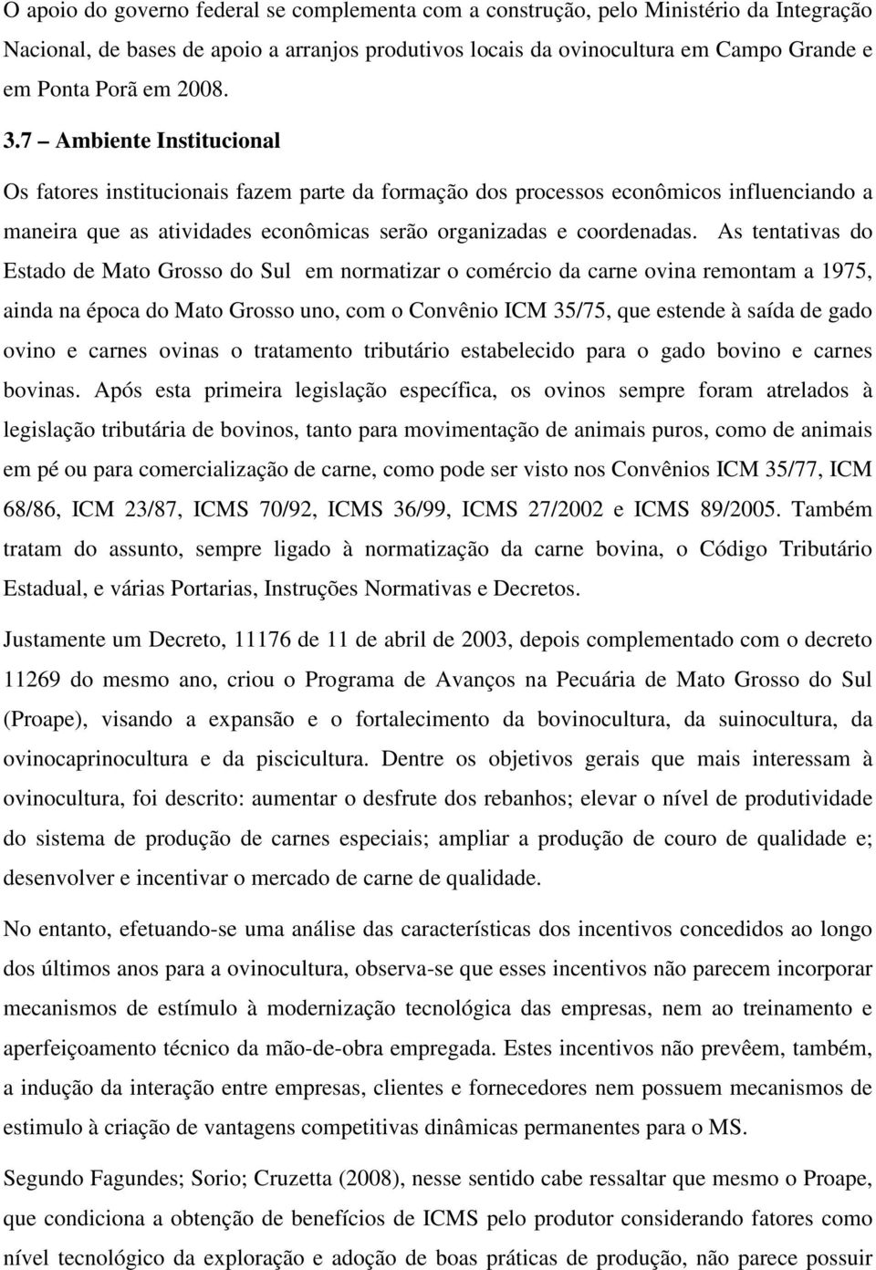 As tentativas do Estado de Mato Grosso do Sul em normatizar o comércio da carne ovina remontam a 1975, ainda na época do Mato Grosso uno, com o Convênio ICM 35/75, que estende à saída de gado ovino e