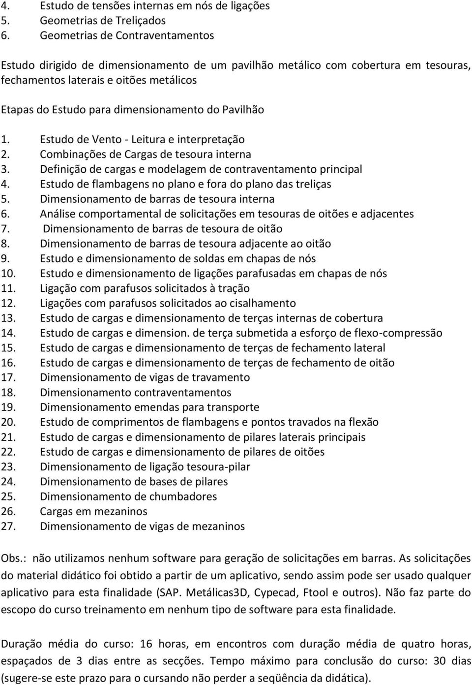 Pavilhão 1. Estudo de Vento - Leitura e interpretação 2. Combinações de Cargas de tesoura interna 3. Definição de cargas e modelagem de contraventamento principal 4.