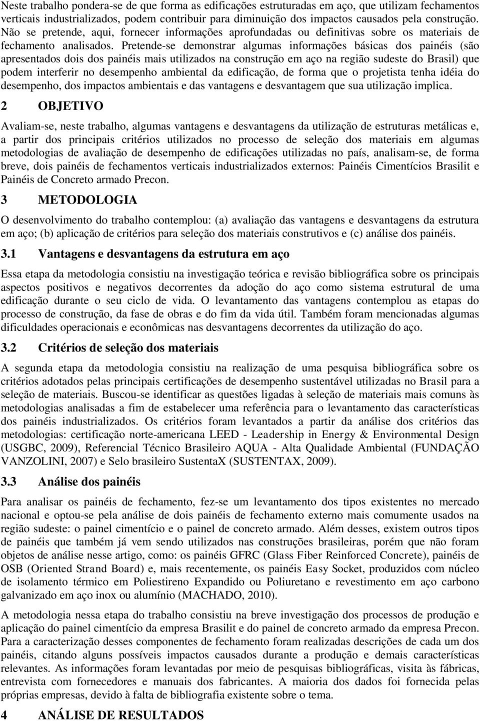 Pretende-se demonstrar algumas informações básicas dos painéis (são apresentados dois dos painéis mais utilizados na construção em aço na região sudeste do Brasil) que podem interferir no desempenho