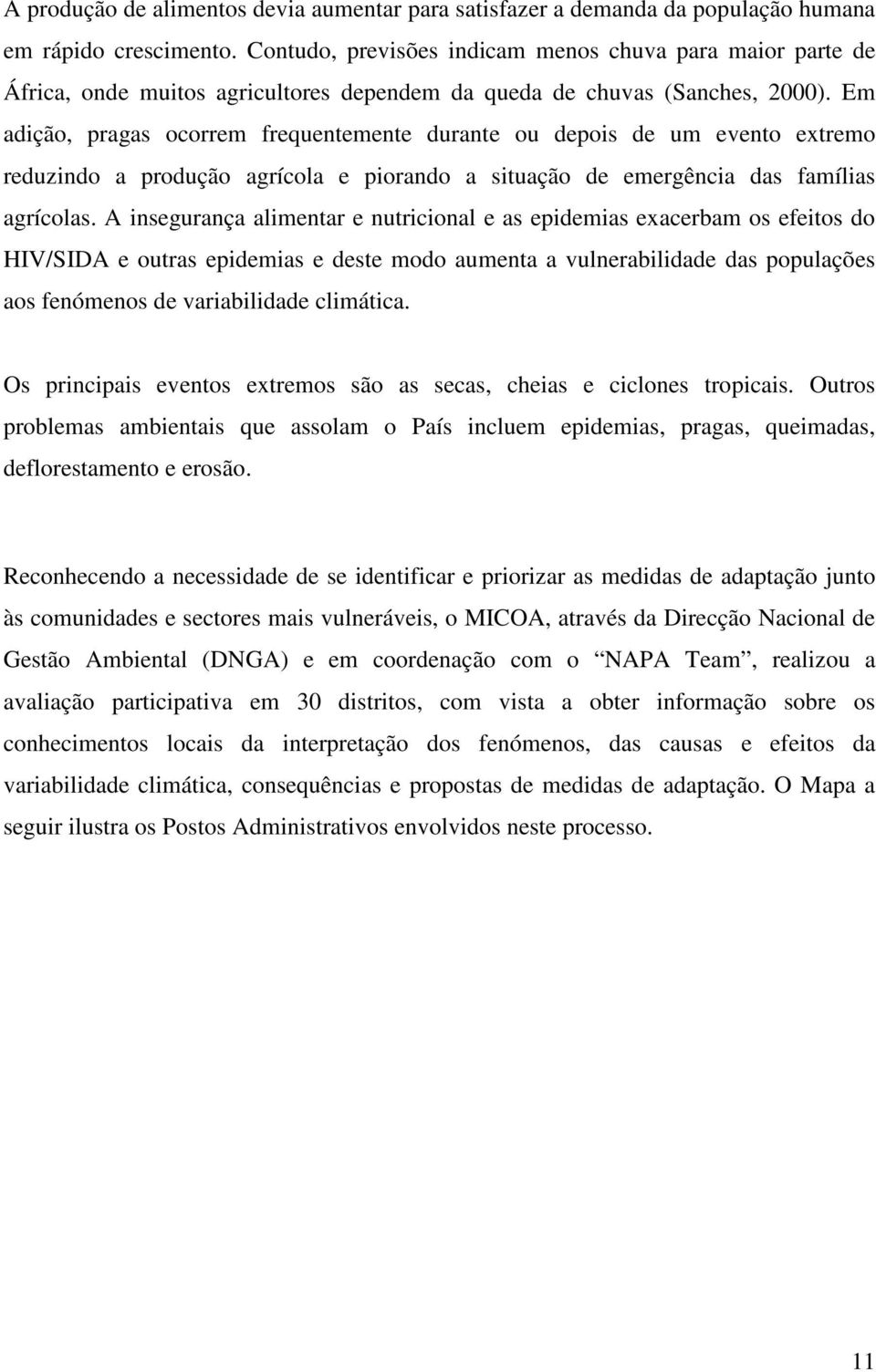 Em adição, pragas ocorrem frequentemente durante ou depois de um evento extremo reduzindo a produção agrícola e piorando a situação de emergência das famílias agrícolas.