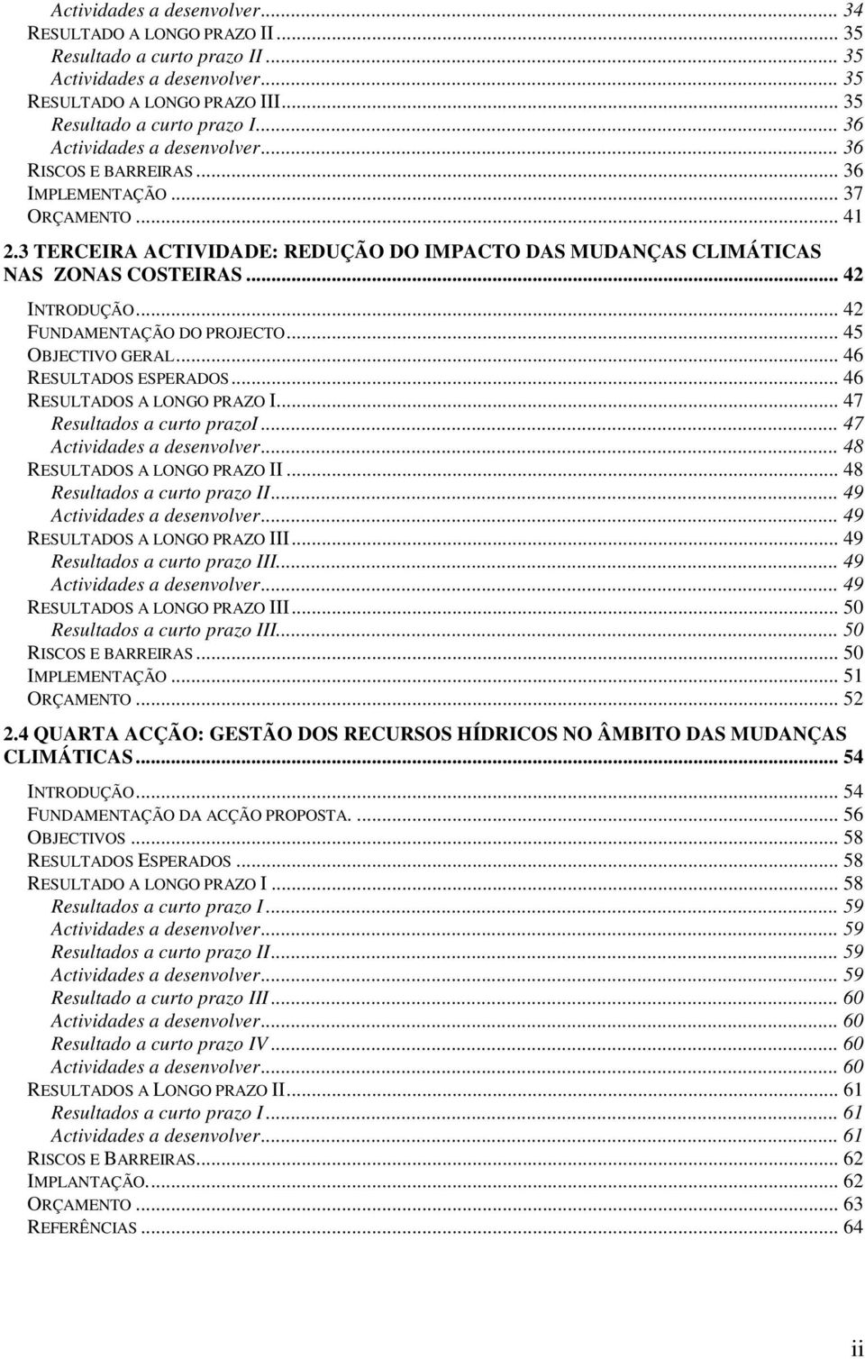 .. 42 FUNDAMENTAÇÃO DO PROJECTO... 45 OBJECTIVO GERAL... 46 RESULTADOS ESPERADOS... 46 RESULTADOS A LONGO PRAZO I... 47 Resultados a curto prazoi... 47 Actividades a desenvolver.