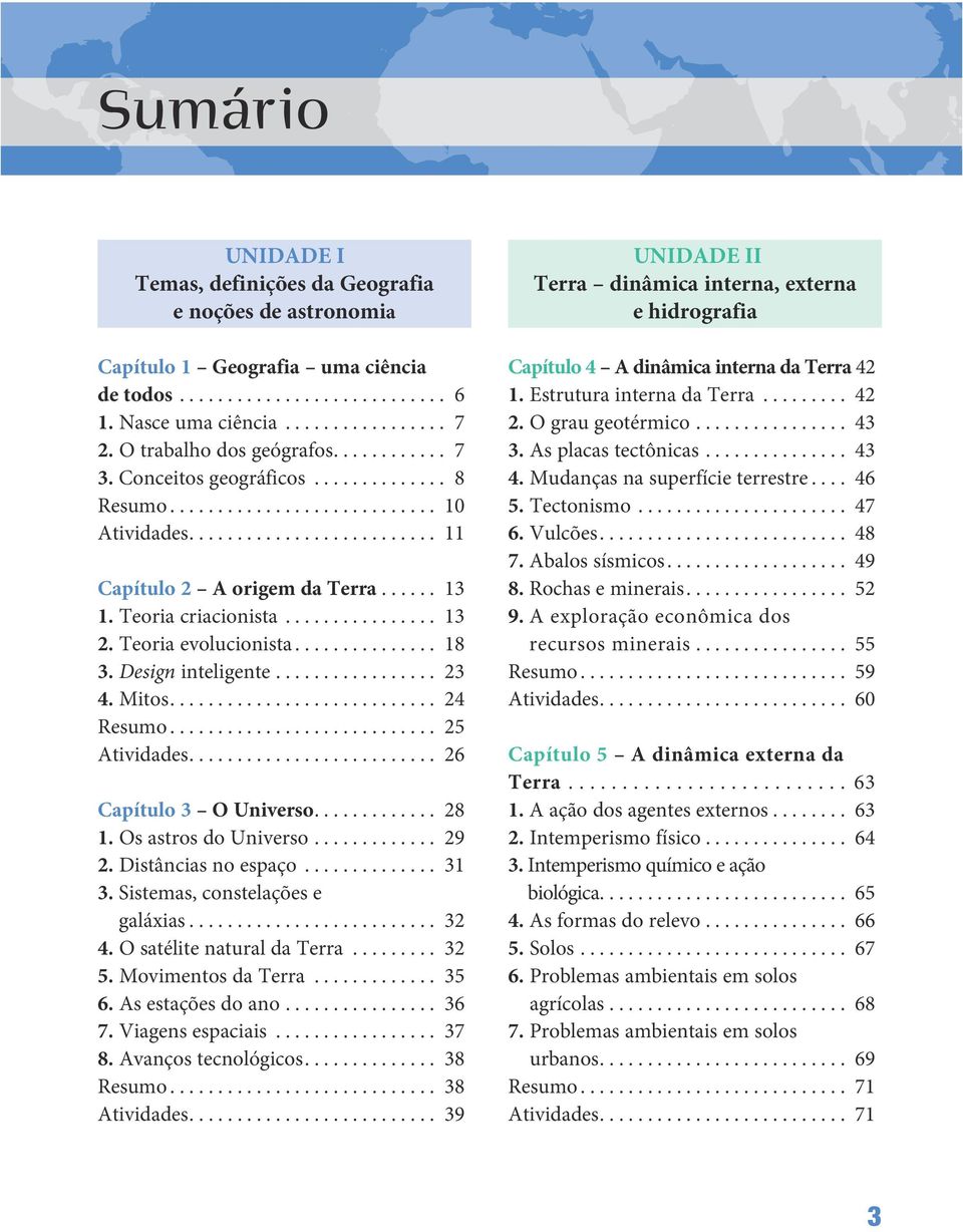 Teoria criacionista............... 13 2. Teoria evolucionista.............. 18 3. Design inteligente................ 23 4. Mitos........................... 24 Resumo........................... 25 Atividades.