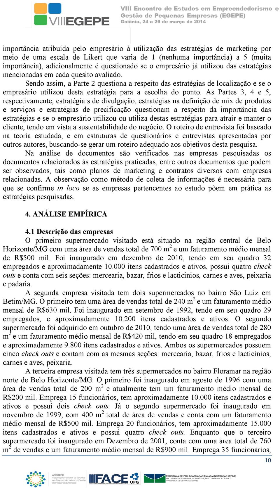 Sendo assim, a Parte 2 questiona a respeito das estratégias de localização e se o empresário utilizou desta estratégia para a escolha do ponto.