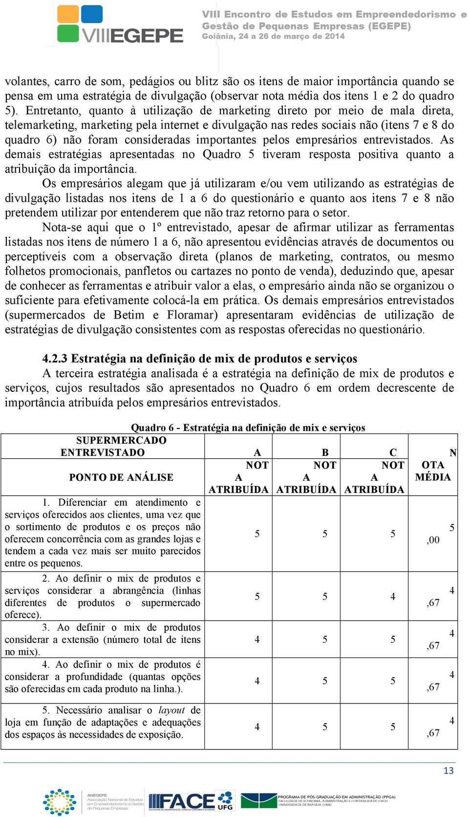 importantes pelos empresários entrevistados. s demais estratégias apresentadas no Quadro 5 tiveram resposta positiva quanto a atribuição da importância.