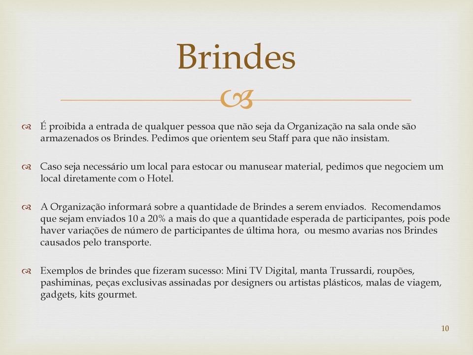 Recomendamos que sejam enviados 10 a 20% a mais do que a quantidade esperada de participantes, pois pode haver variações de número de participantes de última hora, ou mesmo avarias nos Brindes