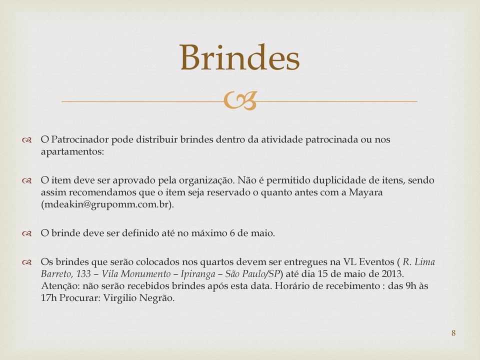 O brinde deve ser definido até no máximo 6 de maio. Os brindes que serão colocados nos quartos devem ser entregues na VL Eventos ( R.