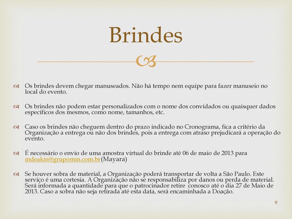 Caso os brindes não cheguem dentro do prazo indicado no Cronograma, fica a critério da Organização a entrega ou não dos brindes, pois a entrega com atraso prejudicará a operação do evento.