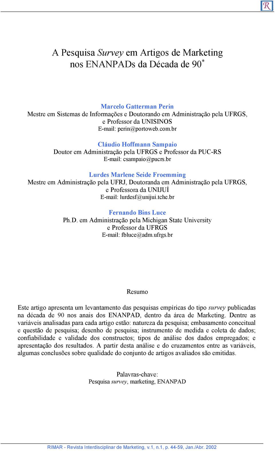 br Lurdes Marlene Seide Froemming Mestre em Administração pela UFRJ, Doutoranda em Administração pela UFRGS, e Professora da UNIJUÍ E-mail: lurdesf@unijui.tche.br Fernando Bins Luce Ph.D. em Administração pela Michigan State University e Professor da UFRGS E-mail: fbluce@adm.