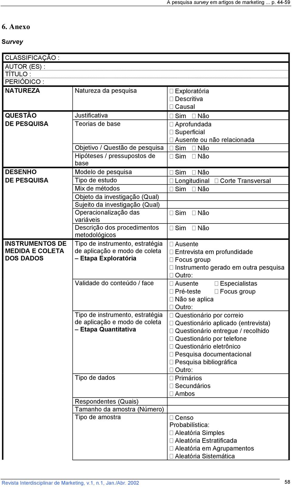 Transversal Mix de métodos Sim Não Objeto da investigação (Qual) Sujeito da investigação (Qual) Operacionalização das Sim Não variáveis Descrição dos procedimentos metodológicos Sim Não INSTRUMENTOS