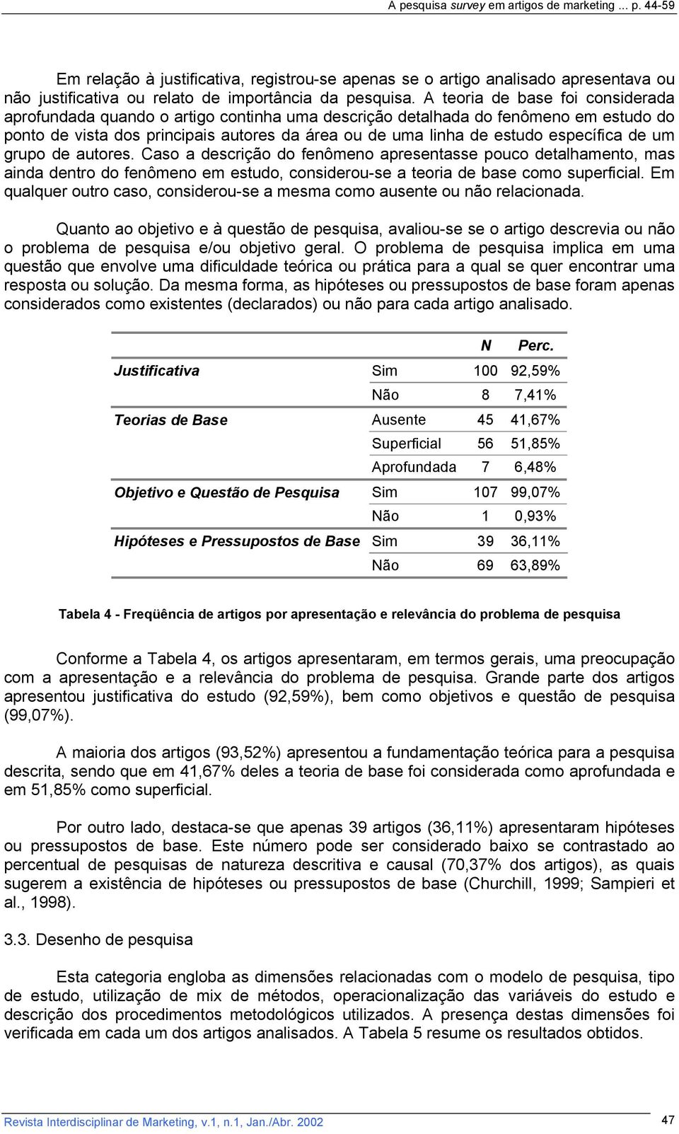 específica de um grupo de autores. Caso a descrição do fenômeno apresentasse pouco detalhamento, mas ainda dentro do fenômeno em estudo, considerou-se a teoria de base como superficial.