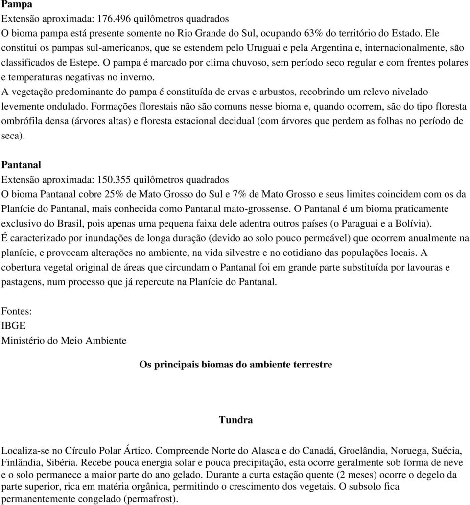 O pampa é marcado por clima chuvoso, sem período seco regular e com frentes polares e temperaturas negativas no inverno.