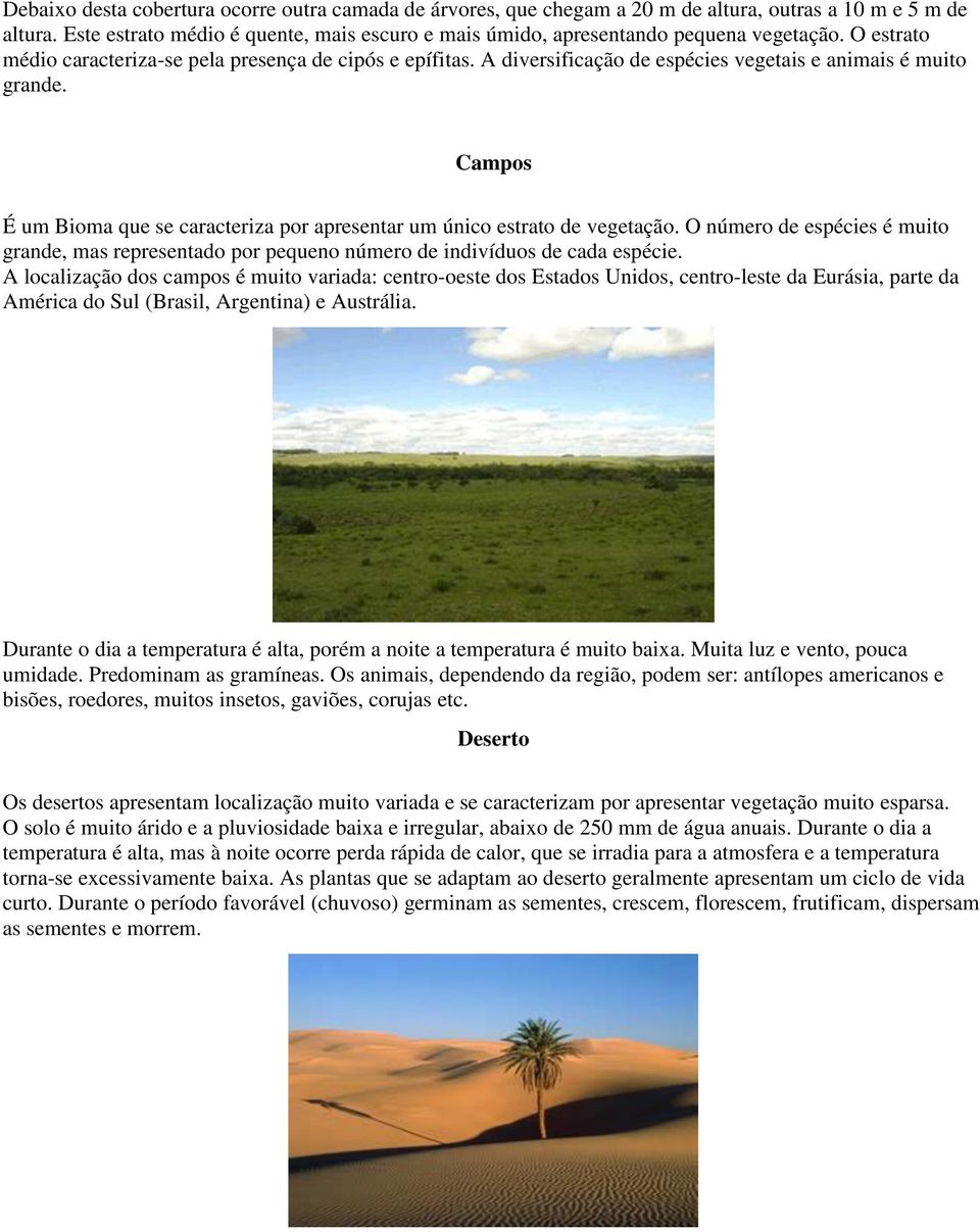 A diversificação de espécies vegetais e animais é muito grande. Campos É um Bioma que se caracteriza por apresentar um único estrato de vegetação.