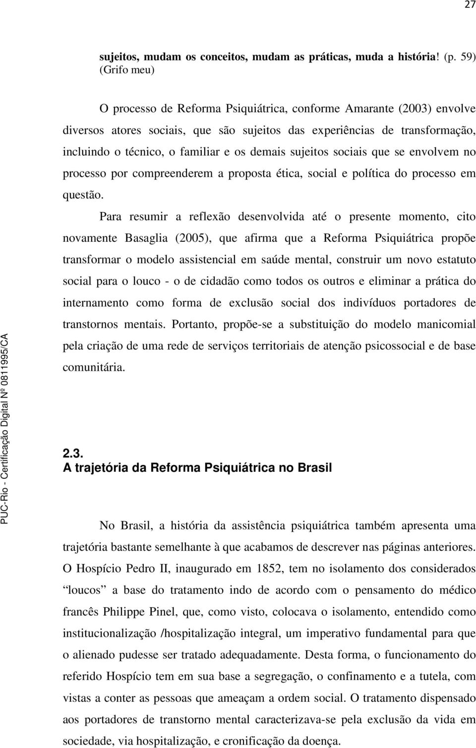 demais sujeitos sociais que se envolvem no processo por compreenderem a proposta ética, social e política do processo em questão.