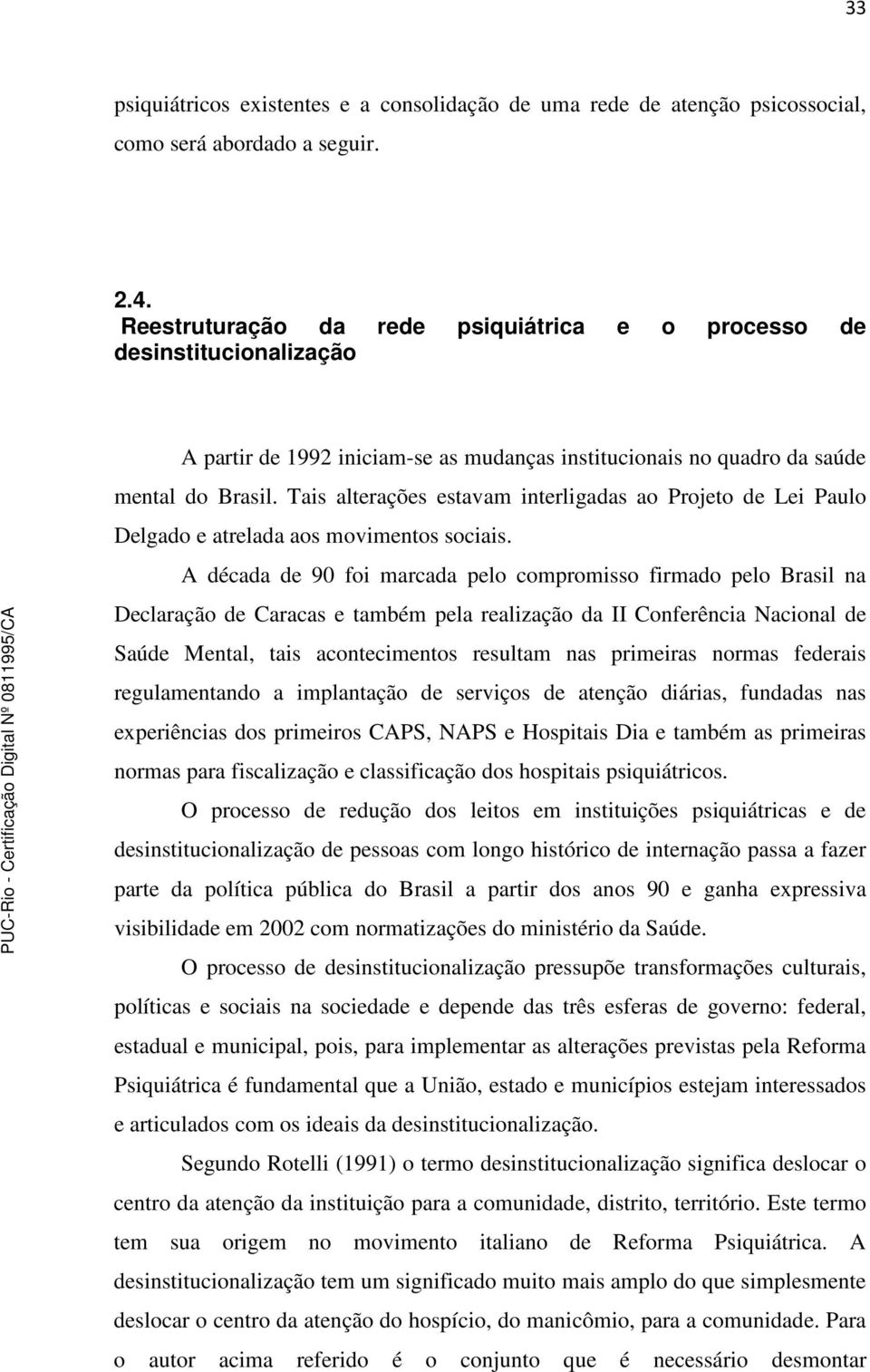 Tais alterações estavam interligadas ao Projeto de Lei Paulo Delgado e atrelada aos movimentos sociais.