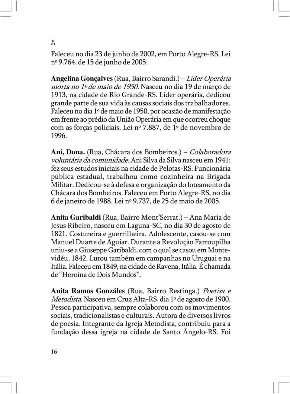 Faleceu no dia 1º de maio de 1950, por ocasião de manifestação em frente ao prédio da União Operária em que ocorreu choque com as forças policiais. Lei nº 7.887, de 1º de novembro de 1996. Ani, Dona.