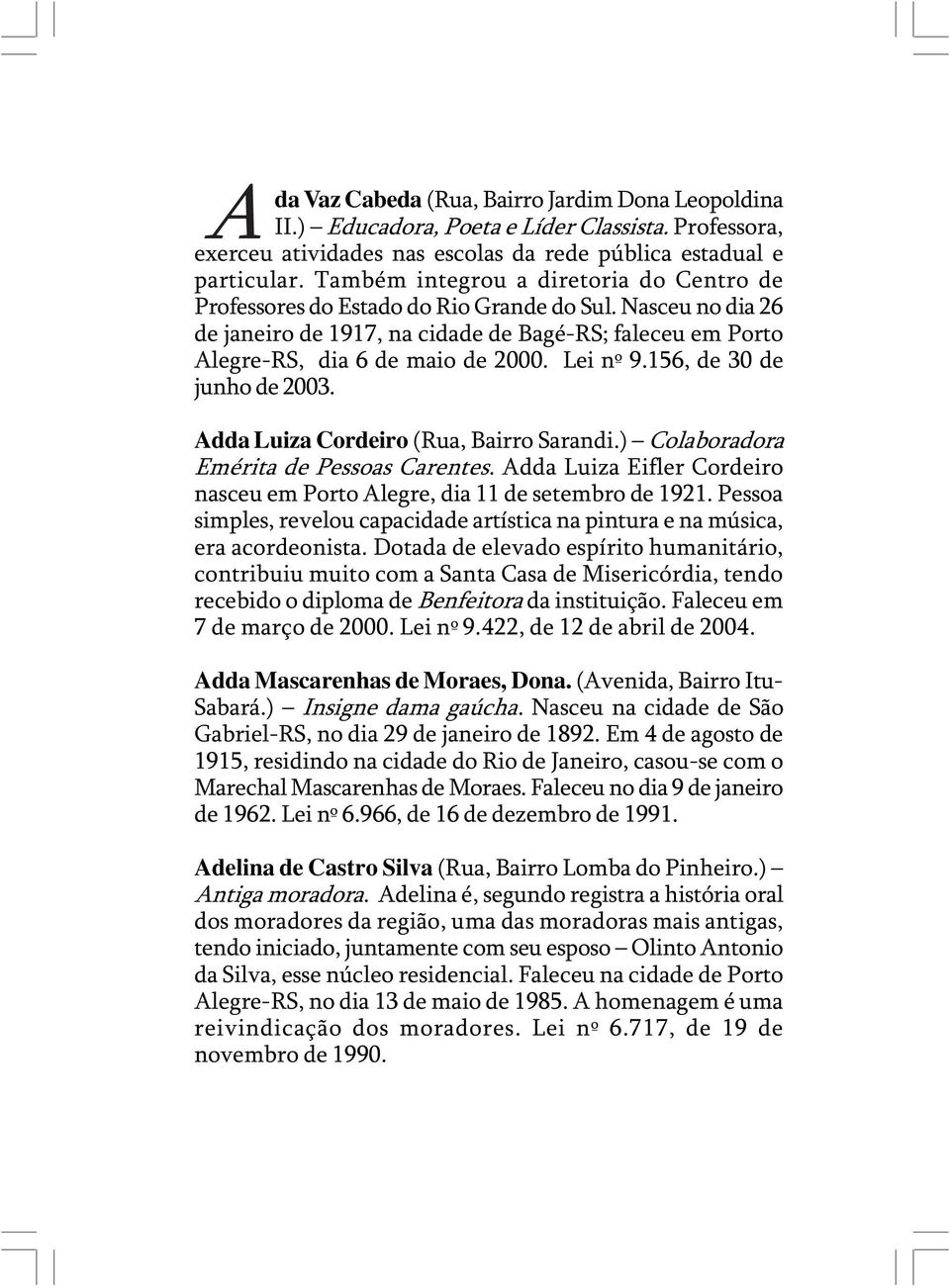 Lei nº 9.156, de 30 de junho de 2003. Adda Luiza Cordeiro (Rua, Bairro Sarandi.) Colaboradora Emérita de Pessoas Carentes.